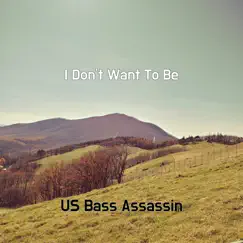 I Don't Want To Be - Single by US Bass Assassin album reviews, ratings, credits