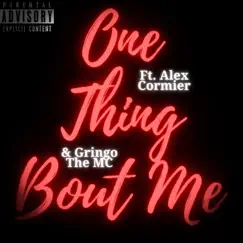 One Thing Bout Me (feat. Alex Cormier & Gringo the MC) Song Lyrics