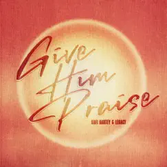 Give Him Praise - Single by Kofi Dartey & Legacy album reviews, ratings, credits