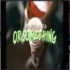 Or something (feat. GMO stax) - Single album lyrics, reviews, download