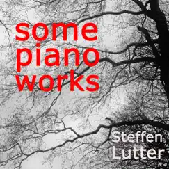 Some Piano Works - EP by Steffen Lutter album reviews, ratings, credits