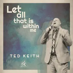 Let All That Is Within Me - Single by Ted Keith album reviews, ratings, credits