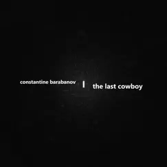 The Last Cowboy - Single by Constantine Barabanov album reviews, ratings, credits