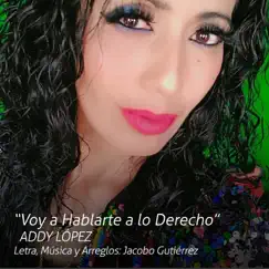 Voy a Hablarte a Lo Derecho - Single by Addy Lopez album reviews, ratings, credits