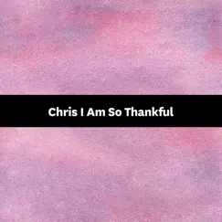 Chris I Am so Thankful - Single by Songfinch album reviews, ratings, credits