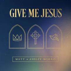 Give Me Jesus by Matt Morris & Ashley Morris album reviews, ratings, credits