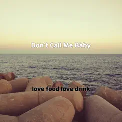 Don't Call Me Baby - Single by Love food love drink album reviews, ratings, credits