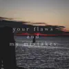 Your Flaws and My Mistakes - Single album lyrics, reviews, download