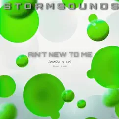 Ain't New To ME (feat. Jacasso & Les) - Single by Storm Sounds album reviews, ratings, credits