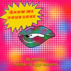 Show Me Your Love - Single by Bumloco & Noise Of Aggression album reviews, ratings, credits