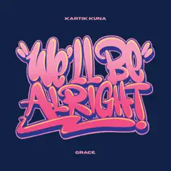 We'll Be Alright - Single by Kartik Kuna & GRACE. album reviews, ratings, credits