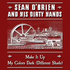 Make It Up/My Colors Dark (Different Shade) - Single by Sean O'Brien and His Dirty Hands album reviews, ratings, credits