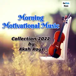 Morning Motivational Music Collection 2022 - EP by Aksh Royz album reviews, ratings, credits