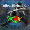 Tujhse Bichad Kar - Single album lyrics, reviews, download