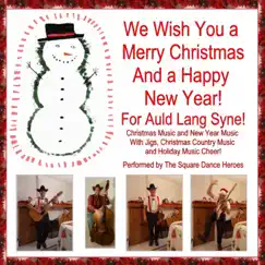 We Wish You a Merry Christmas and a Happy New Year! For Auld Lang Syne! Christmas Music and New Year Music With Jigs, Christmas Country Music and Holiday Music Cheer! by Square Dance Heroes album reviews, ratings, credits