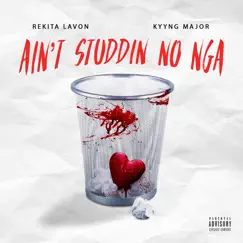 Ain't Studdin No Nga - Single by Kyyng Major album reviews, ratings, credits