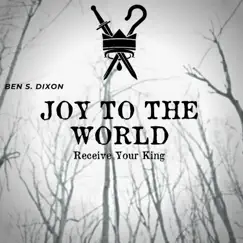 Joy To the World (Receive Your King) - Single by Ben S Dixon album reviews, ratings, credits