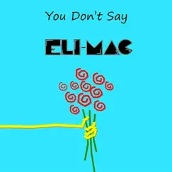 You Don't Say - Single by Eli-Mac album reviews, ratings, credits