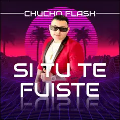 Si Tu Te Fuiste - Single by Chucho Flash album reviews, ratings, credits
