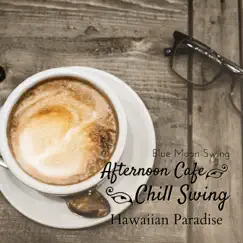 Afternoon Cafe Chill Swing - Hawaiian Paradise by Blue Moon Swing album reviews, ratings, credits