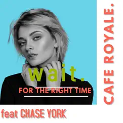 Wait for the Right Time (feat. Chase York) - Single by Cafe Royale album reviews, ratings, credits