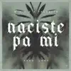 Naciste Pa Mi - Single album lyrics, reviews, download