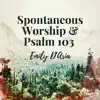 Spontaneous Worship & Psalm 103: Rav Vast Sessions song lyrics