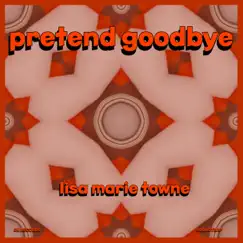 Pretend Goodbye - Single by LISA MARIE TOWNE album reviews, ratings, credits