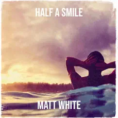 Half a Smile - Single by Matt White album reviews, ratings, credits