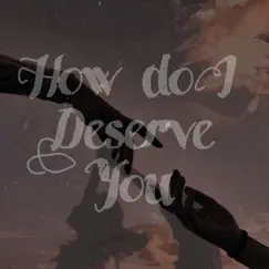 How Do I Deserve You? Song Lyrics