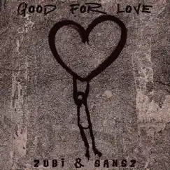 Good for Love - Single by Zubi & Sansz album reviews, ratings, credits