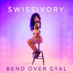Bend Over Gyal - Single by Swissivory album reviews, ratings, credits