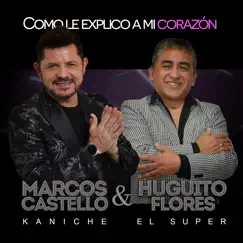 Como Le Explico a Mi Corazón - Single by Marcos Castelló Kaniche & Huguito Flores el Super album reviews, ratings, credits