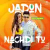 Jadon Nachdi Tu - Single album lyrics, reviews, download