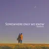 Somewhere Only We Know - Single (Slowed Version) - Single album lyrics, reviews, download