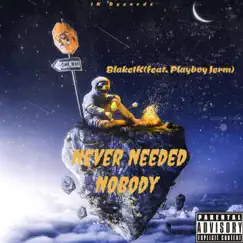Never Needed Nobody (feat. Playboy Jerm) - Single by Blake1K album reviews, ratings, credits