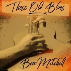 These Old Blues by Ben Mitchell album reviews, ratings, credits