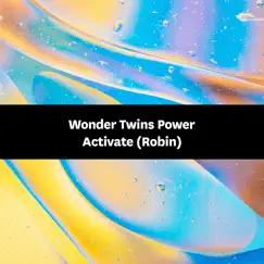 Wonder Twins Power Activate (Robin) Song Lyrics