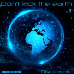 Don't Kick the Earth 2 (Remix) - Single by Discotronic album reviews, ratings, credits