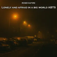 Lonely and Afraid in a Big World Abts - Single by Roseviafire album reviews, ratings, credits