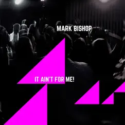 It Ain't for Me - Single by Mark Bishop album reviews, ratings, credits