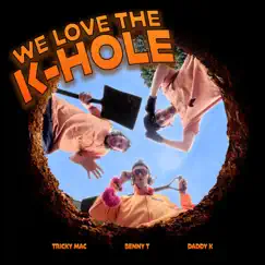 We Love the K-Hole (feat. Daddy K) - Single by Tricky Mac & Benny T album reviews, ratings, credits