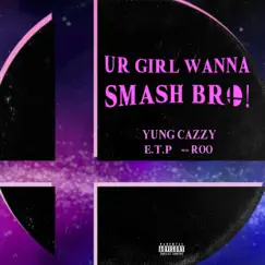 UR GIRL WANNA SMASH BRO (feat. E.T.P.) - Single by Yung Cazzy album reviews, ratings, credits