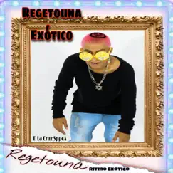 Regetouna Exótico - Single by D La Cruz Sppoa & DJ D La Cruz album reviews, ratings, credits