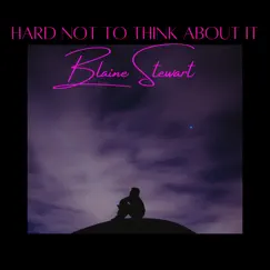 Hard Not to Think About It - Single by Blaine Stewart album reviews, ratings, credits