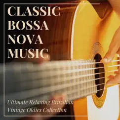 Classic Bossa Nova Music - Ultimate Relaxing Brazilian Vintage Oldies Collection by Bossa Nova Party album reviews, ratings, credits