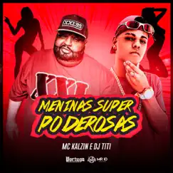 Meninas Super Poderosas - Single by MC Kalzin & DJ TITÍ OFICIAL album reviews, ratings, credits