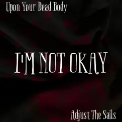 I'm Not Okay (I Promise) (feat. Adjust the Sails) - Single by Upon Your Dead Body album reviews, ratings, credits