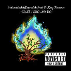 What I Should Do (feat. Dawadah Arak & King Tazawar) Song Lyrics