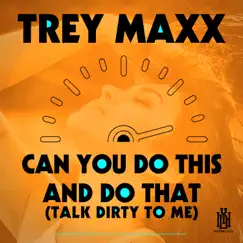 Can You Do This and Do That (Talk Dirty To Me) - Single by Trey Maxx album reviews, ratings, credits